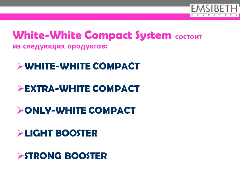 White-White Compact System состоит из следующих продуктов:  WHITE-WHITE COMPACT  EXTRA-WHITE COMPACT 